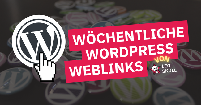 WWW #21 - Wöchentliche WordPress Weblinks - Leo Skull GmbH