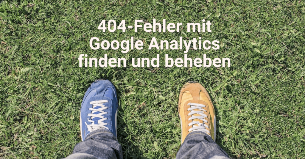 404-Fehler in Google Analytics finden & beheben - 404-Error-Report in GA