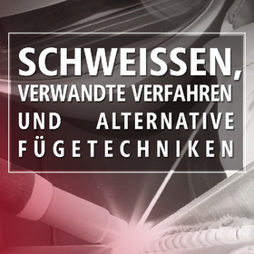 Schweissen, verwandte Verfahren und alternative Fügetechniken